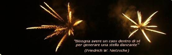 "Bisogna aver un caos dentro di sé per generare una stella danzante" (Friedrich W. Nietzsche)